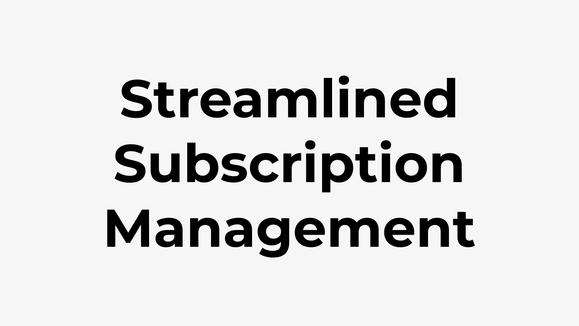 Streamlined Subscription Management